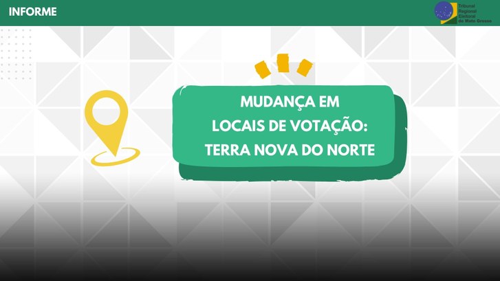 TRE-MT ALTERAÇÃO DE LOCAIS EM TERRA NOVA DO NORTE TRE-MT ALTERAÇÃO DE LOCAIS EM TERRA NOVA DO NORTE