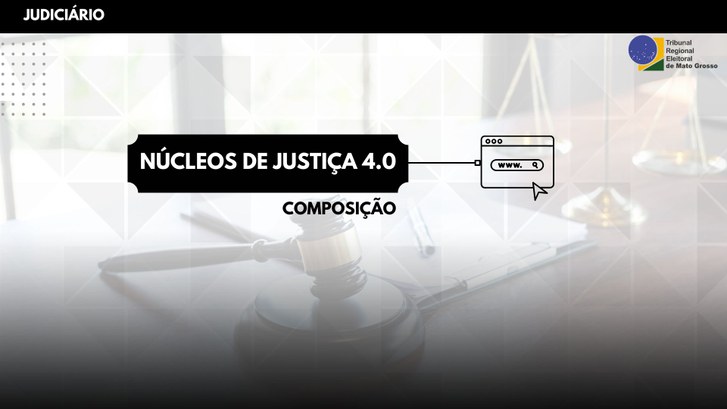 TRE-MT COMPOSIÇÃO DOS NÚCLEOS DE JUSTIÇA 4.0