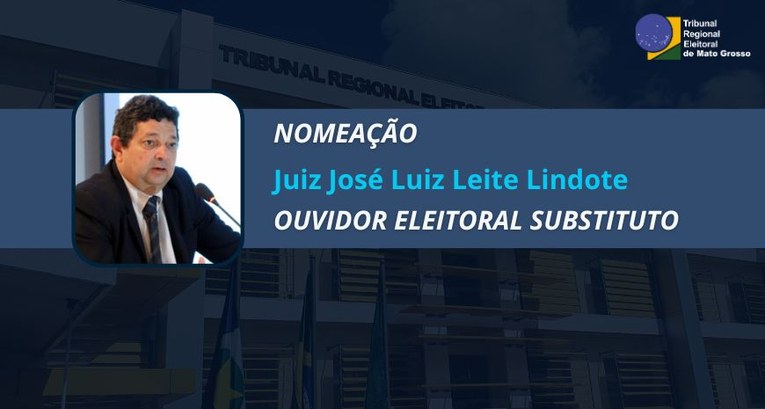 TRE-MT JUIZ JOSÉ LINDOTE COMO OUVIDOR ELEITORAL SUBSTITUTO TRE-MT JUIZ JOSÉ LINDOTE COMO OUVIDOR ELEITORAL SUBSTITUTO