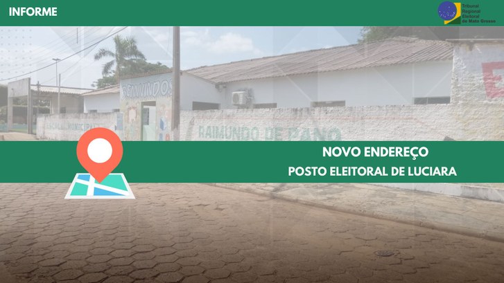 TRE-MT MUDANÇA DE ENDEREÇO - POSTO ELEITORAL DE LUCIARA TRE-MT MUDANÇA DE ENDEREÇO - POSTO ELEITORAL DE LUCIARA