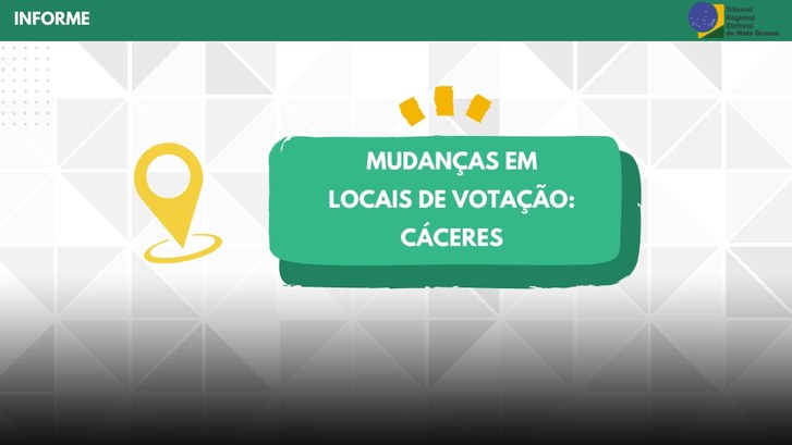 TRE-MT MUDANÇAS EM LOCAIS DE VOTAÇÃO - CÁCERES TRE-MT MUDANÇAS EM LOCAIS DE VOTAÇÃO - CÁCERES