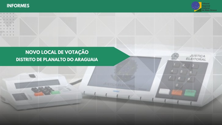 TRE-MT NOVO LOCAL DE VOTAÇÃO NO DISTRITO DE PLANALTO DO ARAGUAIA TRE-MT NOVO LOCAL DE VOTAÇÃO NO DISTRITO DE PLANALTO DO ARAGUAIA