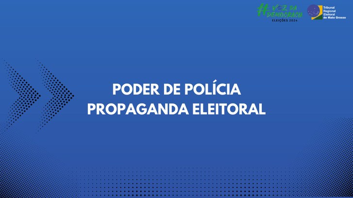 TRE-MT PODER DE POLICIA NA PROPAGANDA ELEITORAL TRE-MT PODER DE POLICIA NA PROPAGANDA ELEITORAL