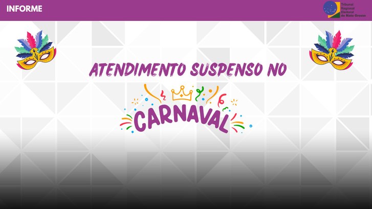 TRE-MT SUSPENSÃO DE ATENDIMENTO NO CARNAVAL TRE-MT SUSPENSÃO DE ATENDIMENTO NO CARNAVAL