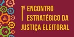 1º Encontro Estratégico da Justiça Eleitoral 