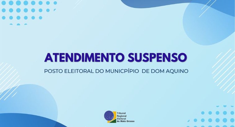 Posto Eleitoral de Dom Aquino suspende atendimentos temporariamente #DescriçãodaImagem: Com fundo azul e detalhes em tons de azul e branco nas laterais, ao meio da ...