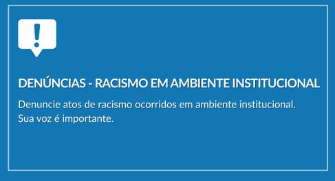 Imagem retangular com fundo azul e letras brancas". Texto: Denúncias - Racismo em ambiente insti...