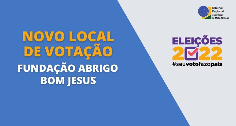TRE-MT - Justiça Eleitoral cria seção de votação na Fundação Abrigo Bom Jesus Arte nos tons azul e cinza com os seguintes textos: à esquerda, Novo local de Votação, Fundação ...