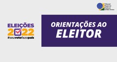 TRE-MT ORIENTAÇÕES AO ELEITOR ELEIÇÕES 2022