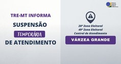 TRE-MT SUSPENSÃO DE ATENDIMENTO EM VÁRZEA GRANDE