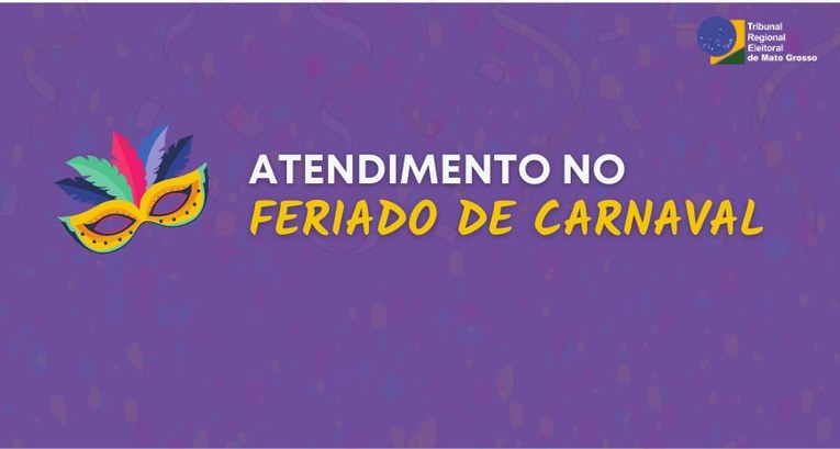 TRE-MT SUSPENSÃO DE ATENDIMENTO NO FERIADO DE CARNAVAL TRE-MT SUSPENSÃO DE ATENDIMENTO NO FERIADO DE CARNAVAL